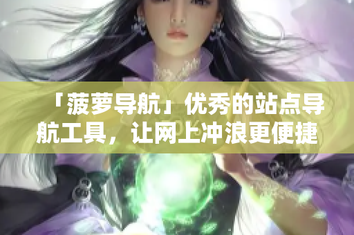 「菠萝导航」优秀的站点导航工具，让网上冲浪更便捷