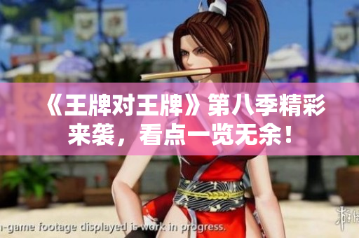 《王牌对王牌》第八季精彩来袭，看点一览无余！