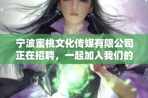 宁波蜜桃文化传媒有限公司正在招聘，一起加入我们的团队吧！