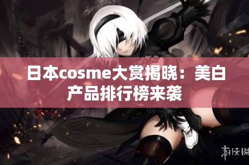 日本cosme大赏揭晓：美白产品排行榜来袭