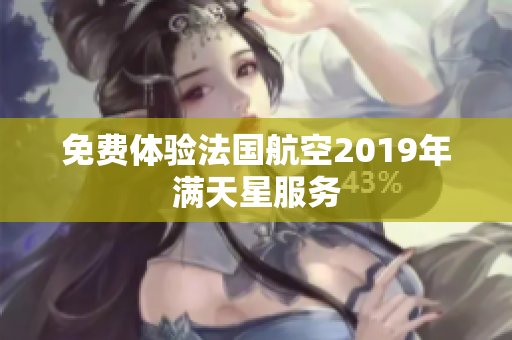 免费体验法国航空2019年满天星服务