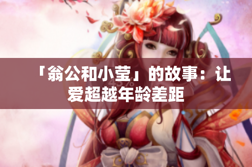 「翁公和小莹」的故事：让爱超越年龄差距