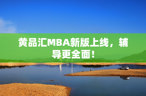 黄品汇MBA新版上线，辅导更全面！