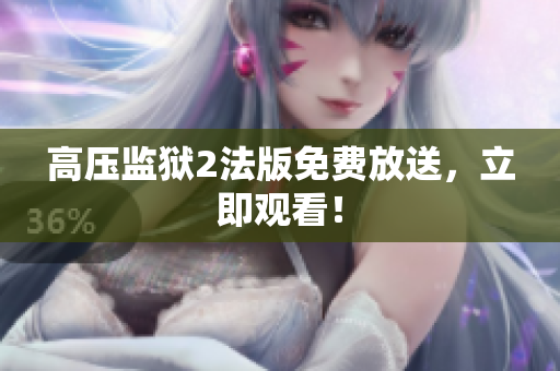 高压监狱2法版免费放送，立即观看！