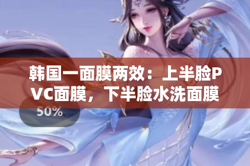 韩国一面膜两效：上半脸PVC面膜，下半脸水洗面膜