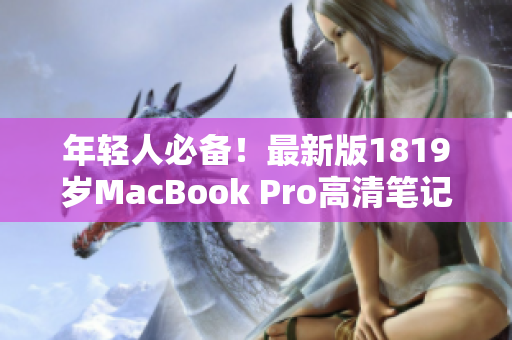 年轻人必备！最新版1819岁MacBook Pro高清笔记本电脑