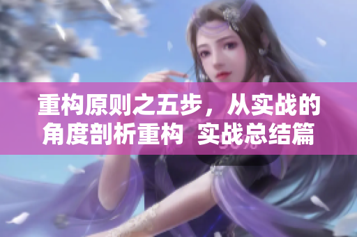 重构原则之五步，从实战的角度剖析重构  实战总结篇