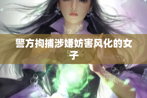 警方拘捕涉嫌妨害风化的女子