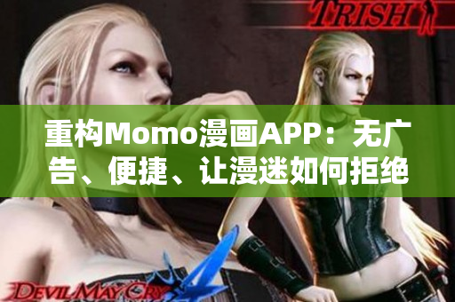 重构Momo漫画APP：无广告、便捷、让漫迷如何拒绝