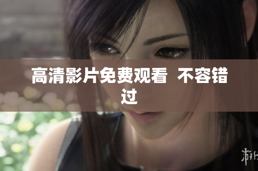 高清影片免费观看  不容错过