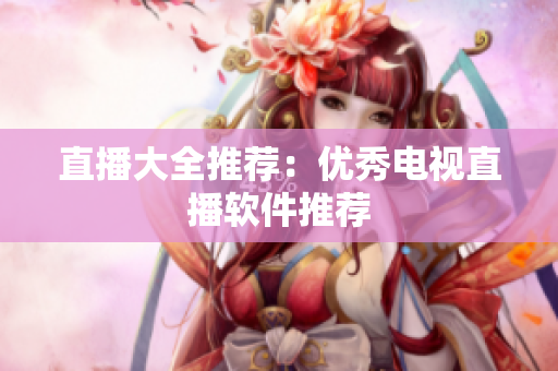 直播大全推荐：优秀电视直播软件推荐