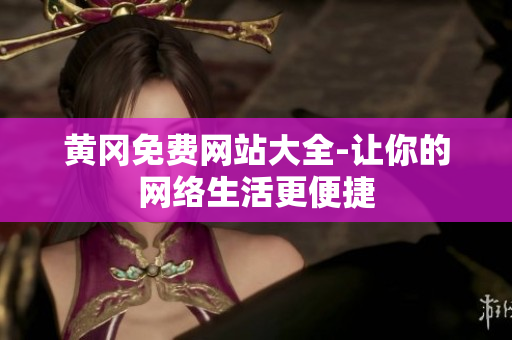 黄冈免费网站大全-让你的网络生活更便捷