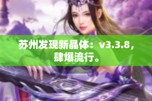 苏州发现新晶体：v3.3.8，肆爆流行。