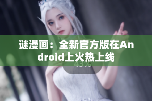 谜漫画：全新官方版在Android上火热上线