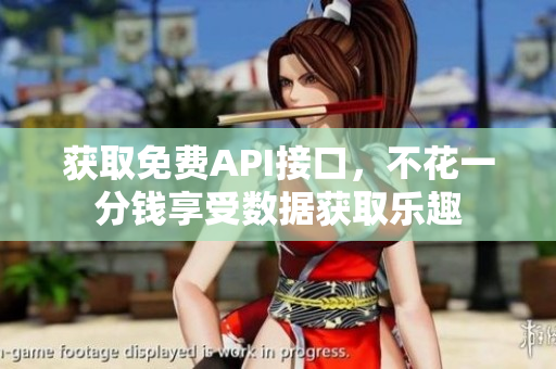 获取免费API接口，不花一分钱享受数据获取乐趣
