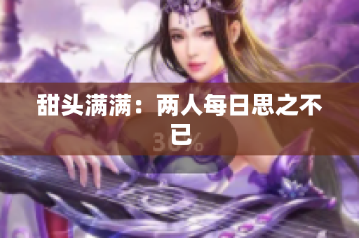 甜头满满：两人每日思之不已