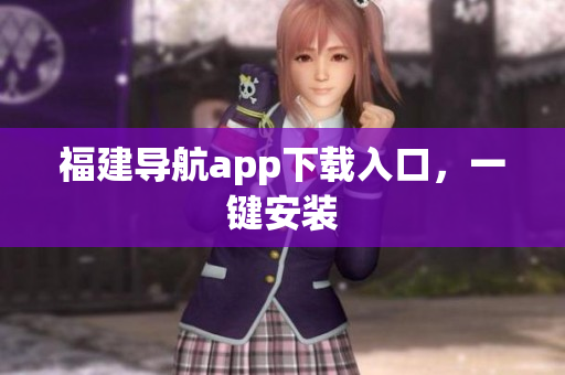 福建导航app下载入口，一键安装