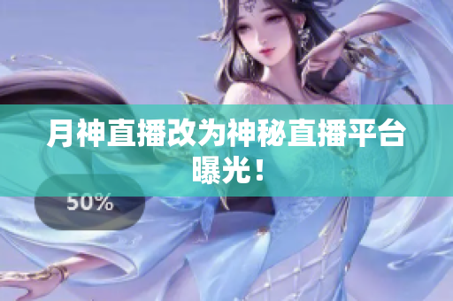 月神直播改为神秘直播平台曝光！