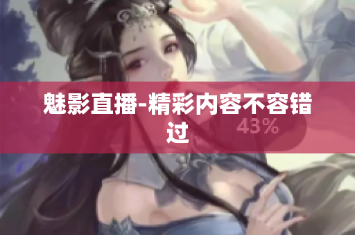 魅影直播-精彩内容不容错过