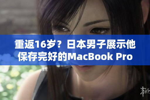 重返16岁？日本男子展示他保存完好的MacBook Pro