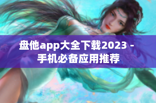 盘他app大全下载2023 - 手机必备应用推荐