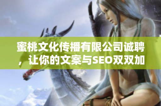 蜜桃文化传播有限公司诚聘，让你的文案与SEO双双加持