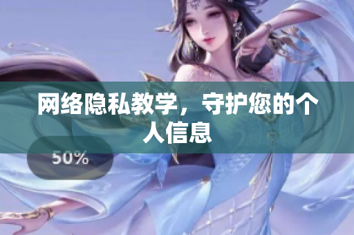 网络隐私教学，守护您的个人信息