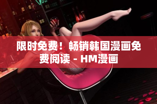 限时免费！畅销韩国漫画免费阅读 - HM漫画