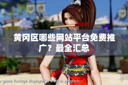 黄冈区哪些网站平台免费推广？最全汇总