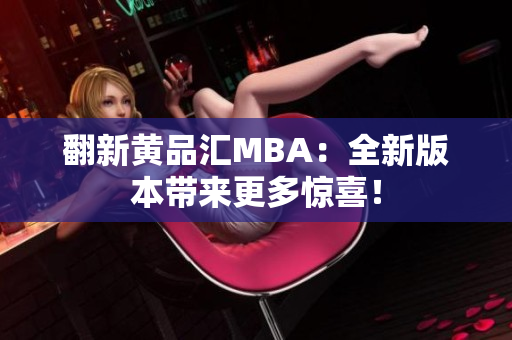 翻新黄品汇MBA：全新版本带来更多惊喜！