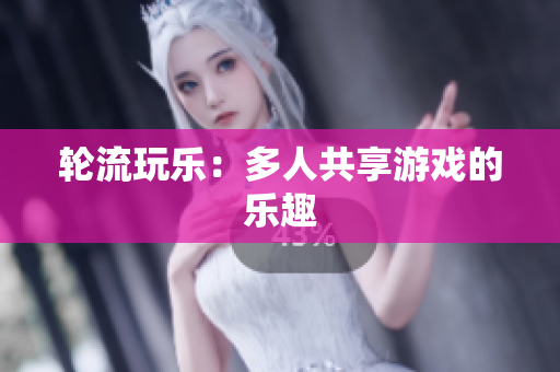 轮流玩乐：多人共享游戏的乐趣