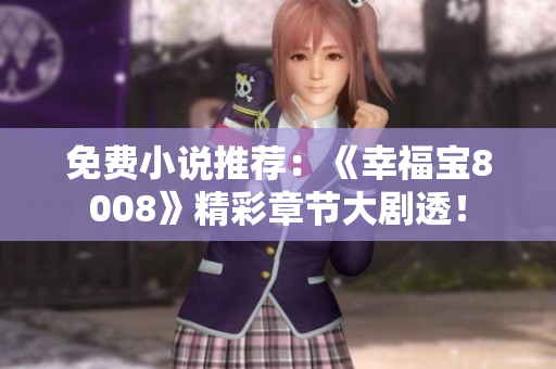 免费小说推荐：《幸福宝8008》精彩章节大剧透！