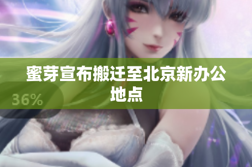 蜜芽宣布搬迁至北京新办公地点