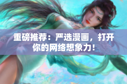 重磅推荐：严选漫画，打开你的网络想象力！
