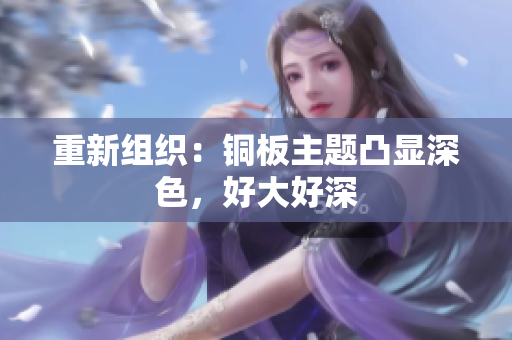 重新组织：铜板主题凸显深色，好大好深