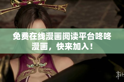 免费在线漫画阅读平台咚咚漫画，快来加入！