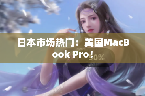 日本市场热门：美国MacBook Pro！