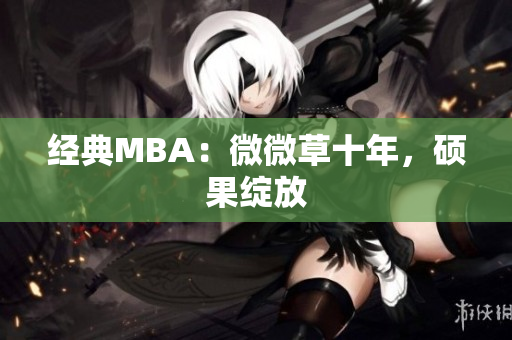 经典MBA：微微草十年，硕果绽放