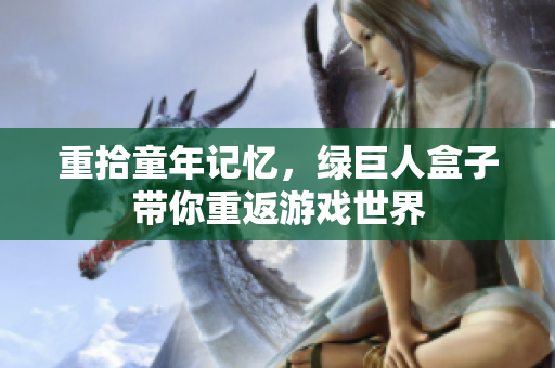重拾童年记忆，绿巨人盒子带你重返游戏世界