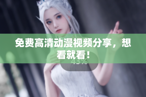 免费高清动漫视频分享，想看就看！