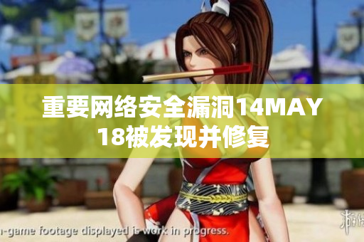 重要网络安全漏洞14MAY18被发现并修复