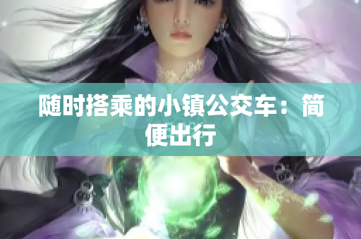 随时搭乘的小镇公交车：简便出行