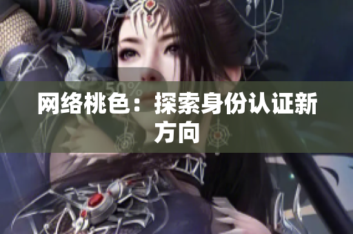 网络桃色：探索身份认证新方向