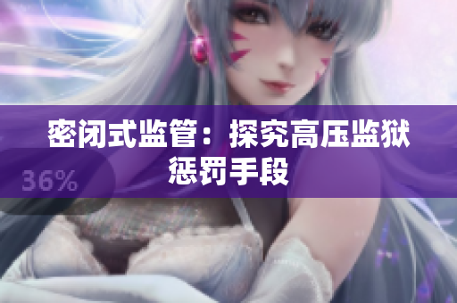 密闭式监管：探究高压监狱惩罚手段