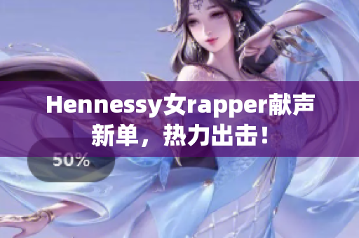 Hennessy女rapper献声新单，热力出击！