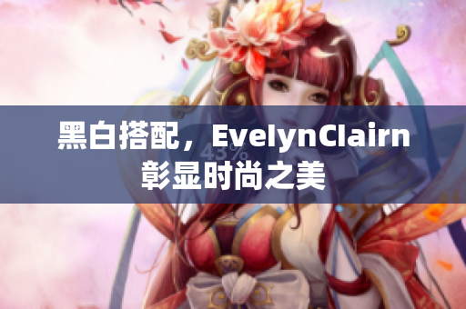 黑白搭配，EveIynCIairn彰显时尚之美
