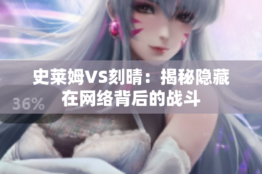 史莱姆VS刻晴：揭秘隐藏在网络背后的战斗