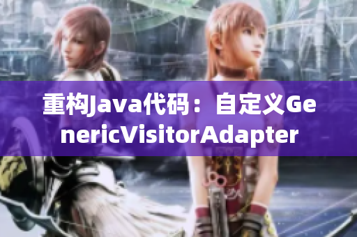 重构Java代码：自定义GenericVisitorAdapter