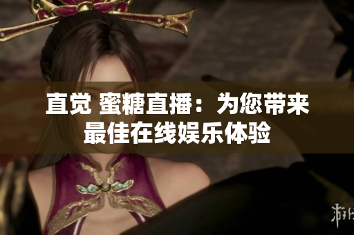 直觉 蜜糖直播：为您带来最佳在线娱乐体验