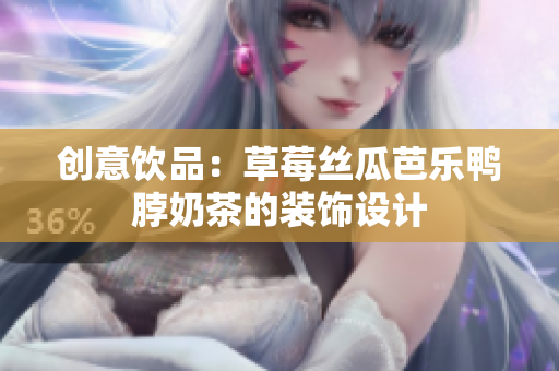 创意饮品：草莓丝瓜芭乐鸭脖奶茶的装饰设计